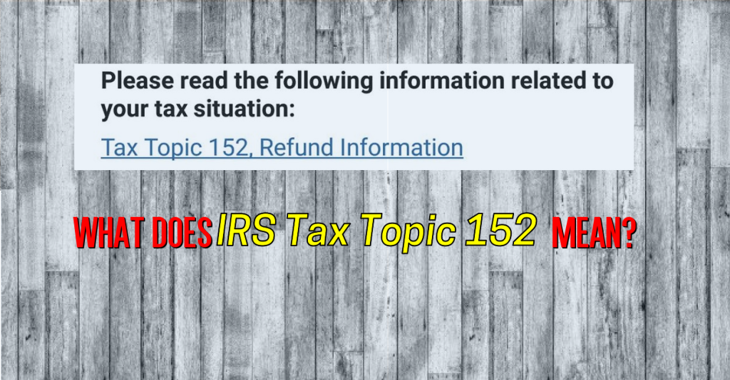 what-does-tax-topic-152-mean-where-s-my-refund-tax-news-information