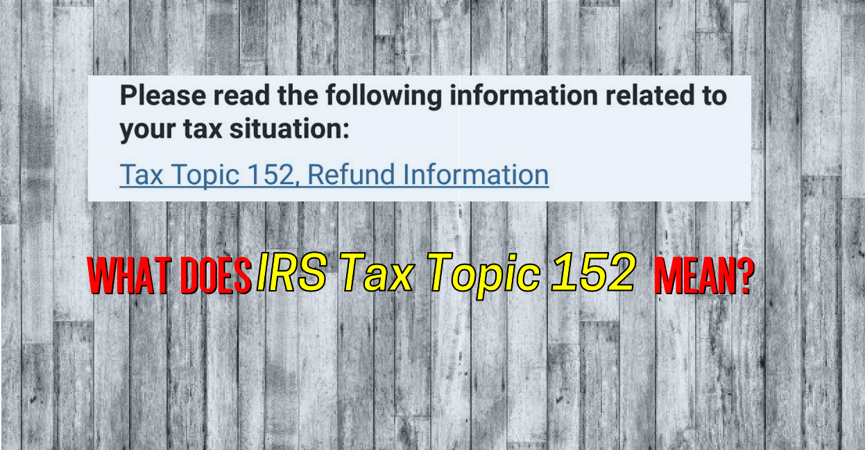 What does tax topic 152 mean? ⋆ Where's my Refund? Tax News & Information